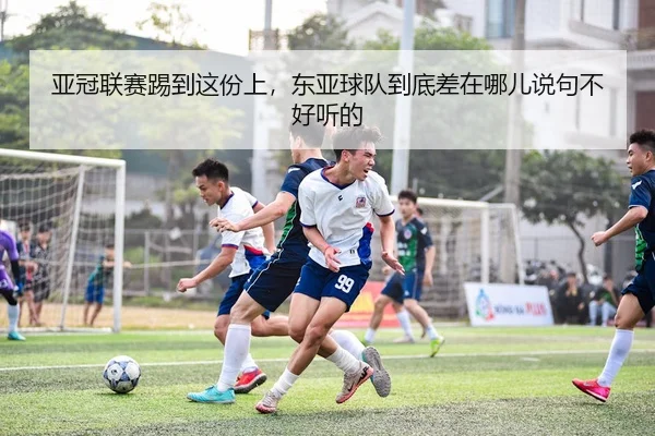 亚冠联赛踢到这份上，东亚球队到底差在哪儿说句不好听的