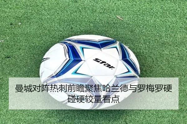 曼城对阵热刺前瞻聚焦哈兰德与罗梅罗硬碰硬较量看点