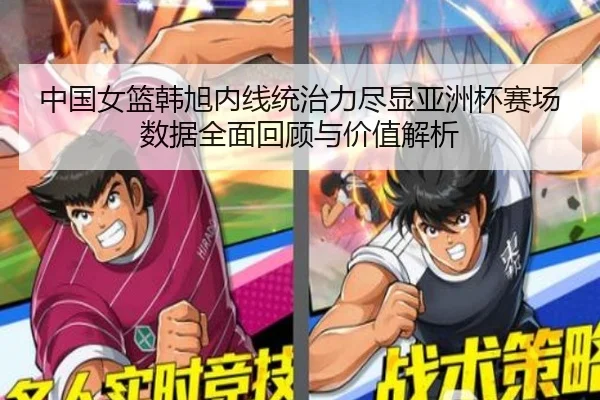 中国女篮韩旭内线统治力尽显亚洲杯赛场数据全面回顾与价值解析